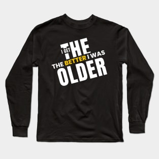 The older I get, the better I was Long Sleeve T-Shirt